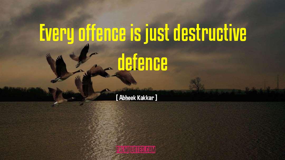 Abheek Kakkar Quotes: Every offence is just destructive