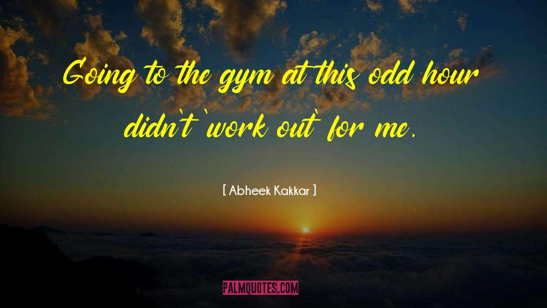 Abheek Kakkar Quotes: Going to the gym at