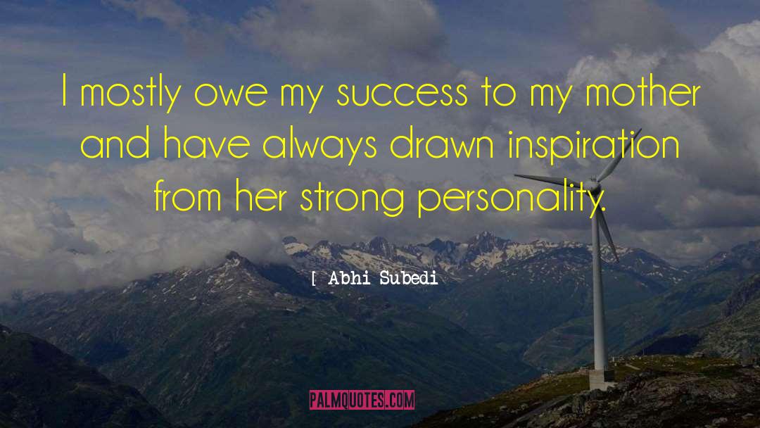 Abhi Subedi Quotes: I mostly owe my success