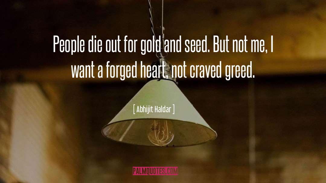 Abhijit Haldar Quotes: People die out for gold