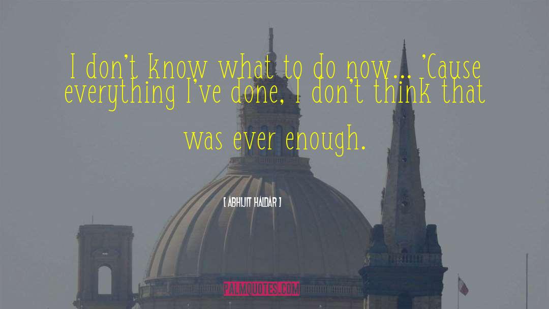 Abhijit Haldar Quotes: I don't know what to