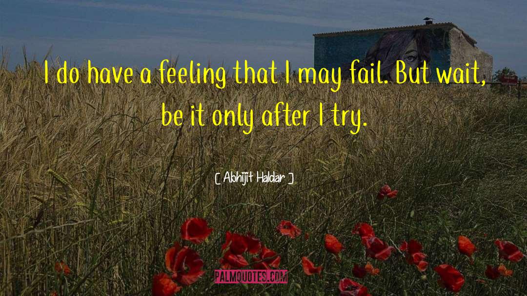 Abhijit Haldar Quotes: I do have a feeling
