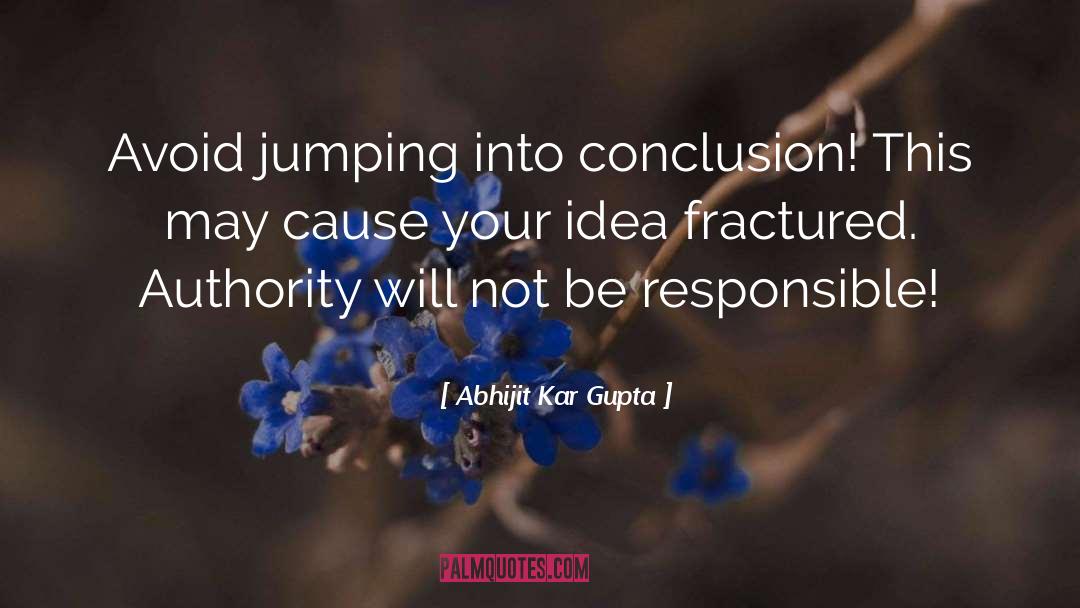 Abhijit Kar Gupta Quotes: Avoid jumping into conclusion! This