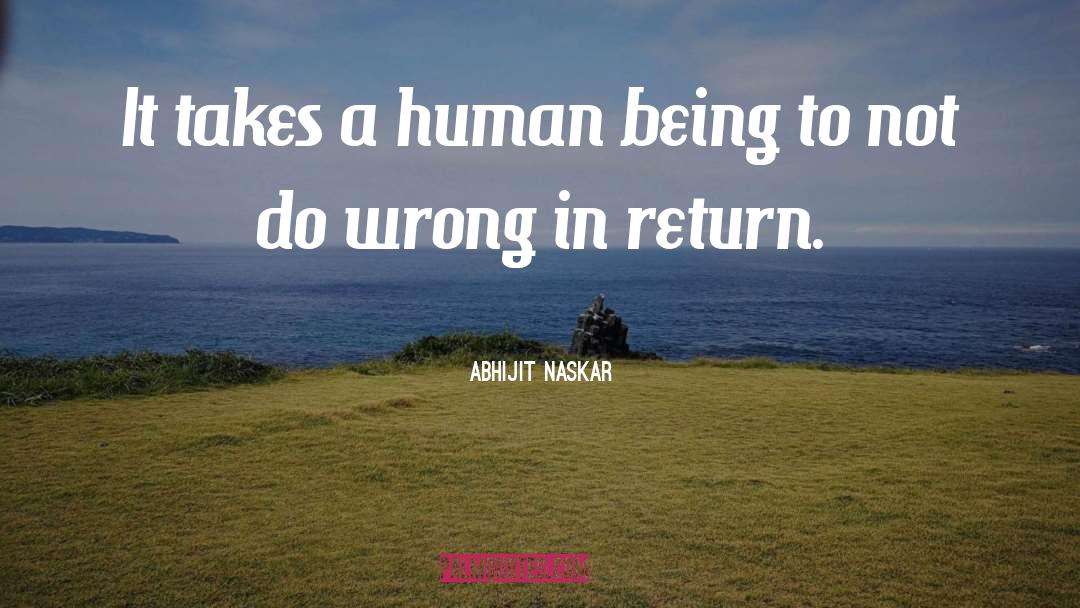 Abhijit Naskar Quotes: It takes a human being