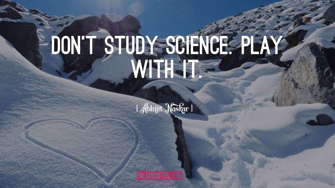 Abhijit Naskar Quotes: Don't study science. Play with