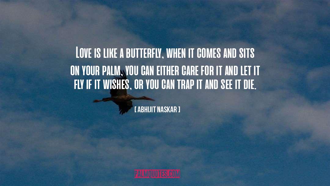 Abhijit Naskar Quotes: Love is like a butterfly,