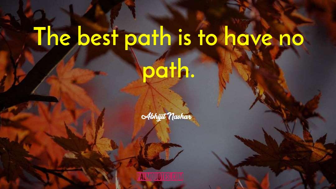 Abhijit Naskar Quotes: The best path is to