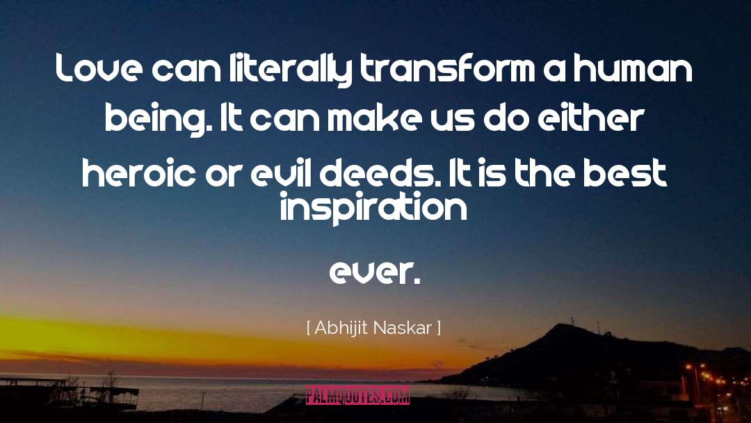 Abhijit Naskar Quotes: Love can literally transform a