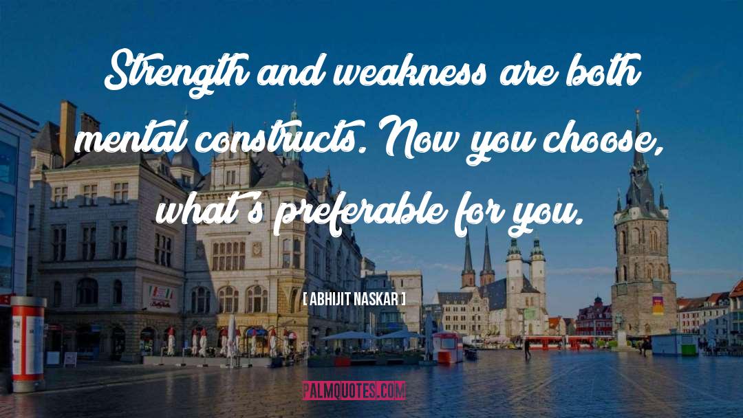 Abhijit Naskar Quotes: Strength and weakness are both
