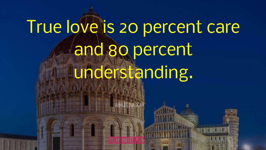 Abhijit Naskar Quotes: True love is 20 percent