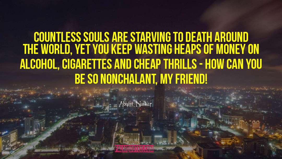 Abhijit Naskar Quotes: Countless souls are starving to