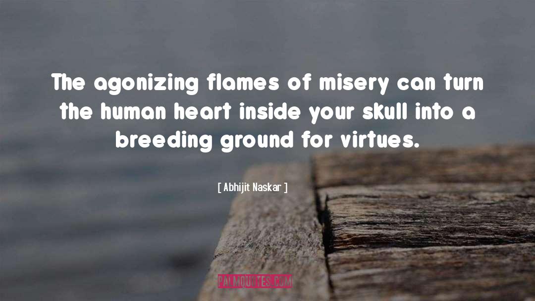 Abhijit Naskar Quotes: The agonizing flames of misery
