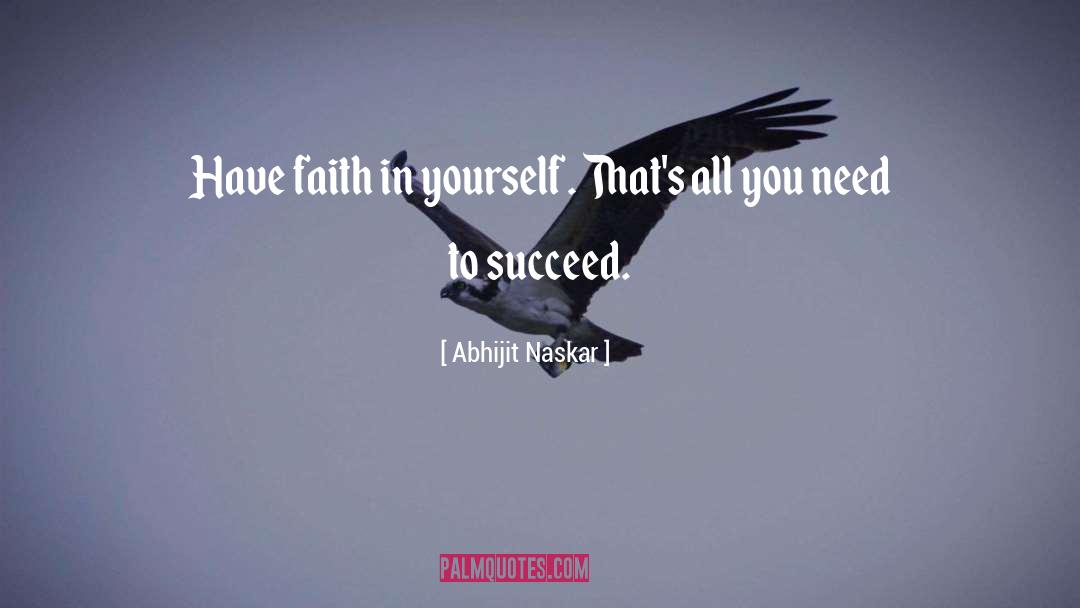 Abhijit Naskar Quotes: ​Have faith in yourself. That's