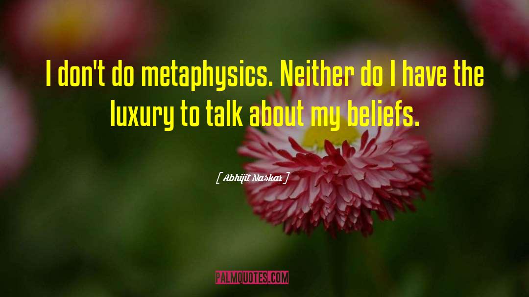 Abhijit Naskar Quotes: I don't do metaphysics. Neither