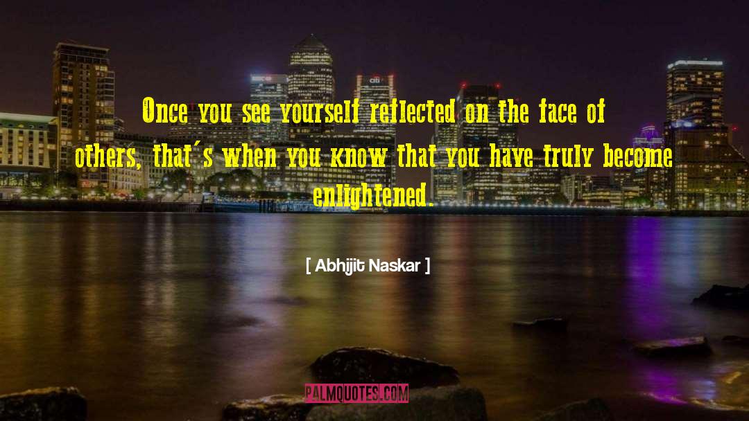 Abhijit Naskar Quotes: Once you see yourself reflected
