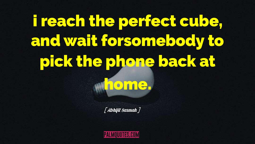 Abhijit Sarmah Quotes: i reach the perfect cube,