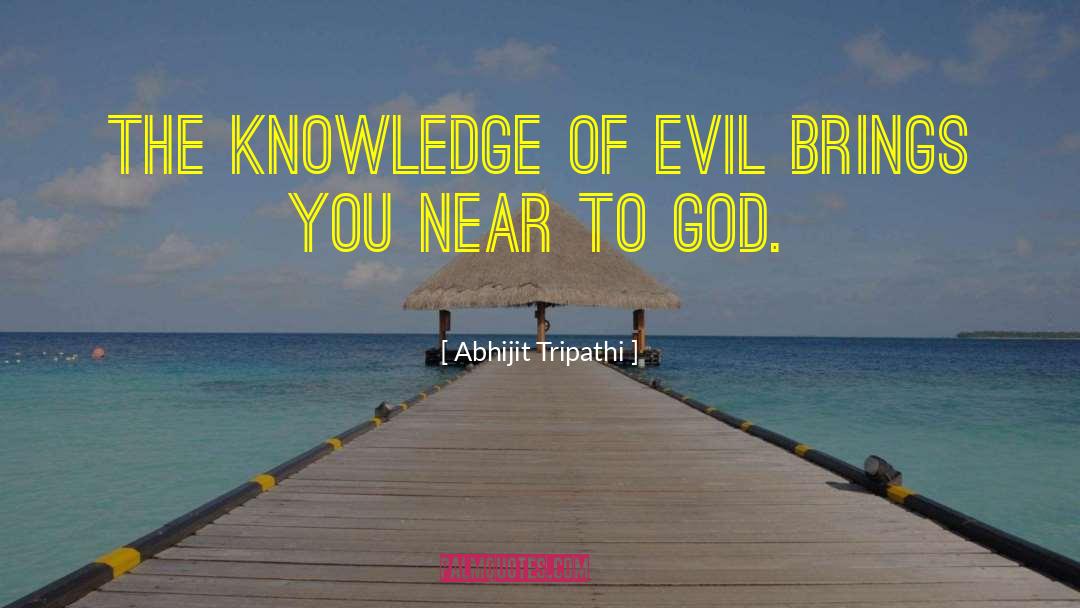 Abhijit Tripathi Quotes: The knowledge of Evil brings