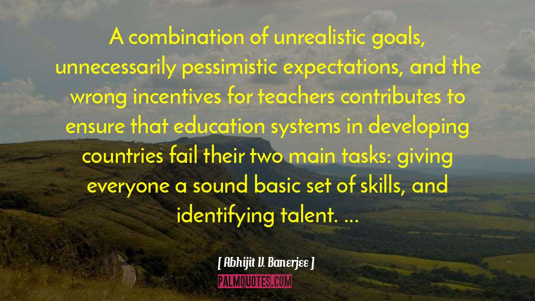 Abhijit V. Banerjee Quotes: A combination of unrealistic goals,