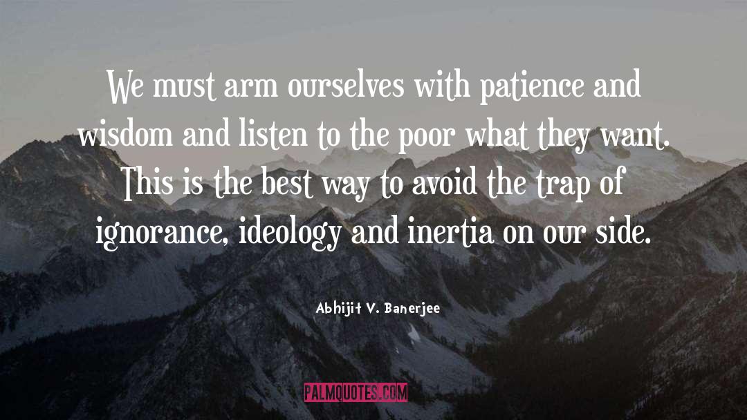 Abhijit V. Banerjee Quotes: We must arm ourselves with