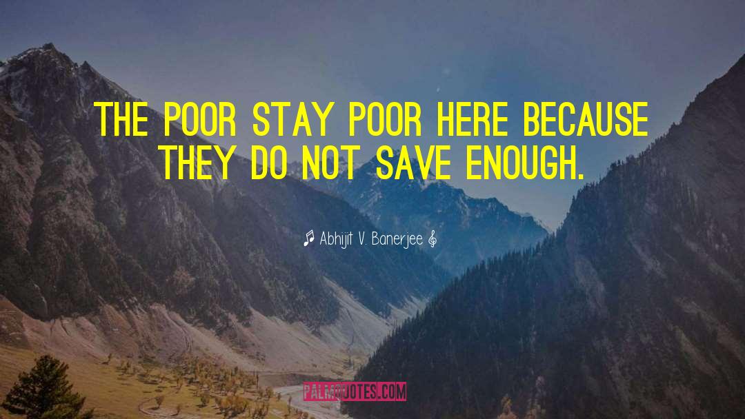 Abhijit V. Banerjee Quotes: The poor stay poor here