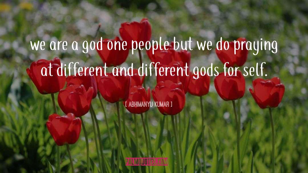 Abhimanyu Kumar Quotes: we are a god one