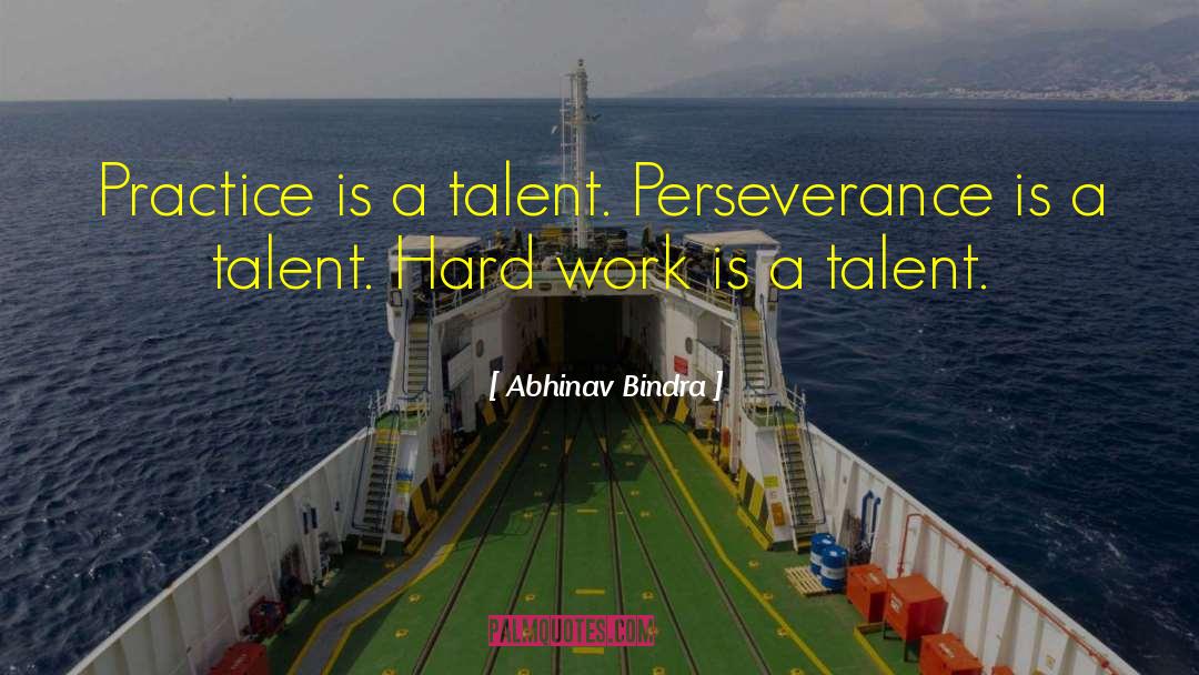 Abhinav Bindra Quotes: Practice is a talent. Perseverance