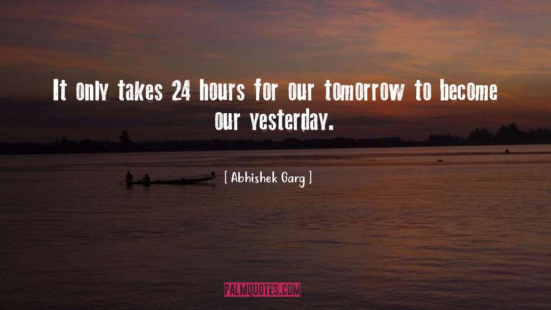 Abhishek Garg Quotes: It only takes 24 hours