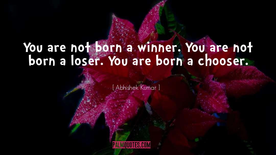 Abhishek Kumar Quotes: You are not born a