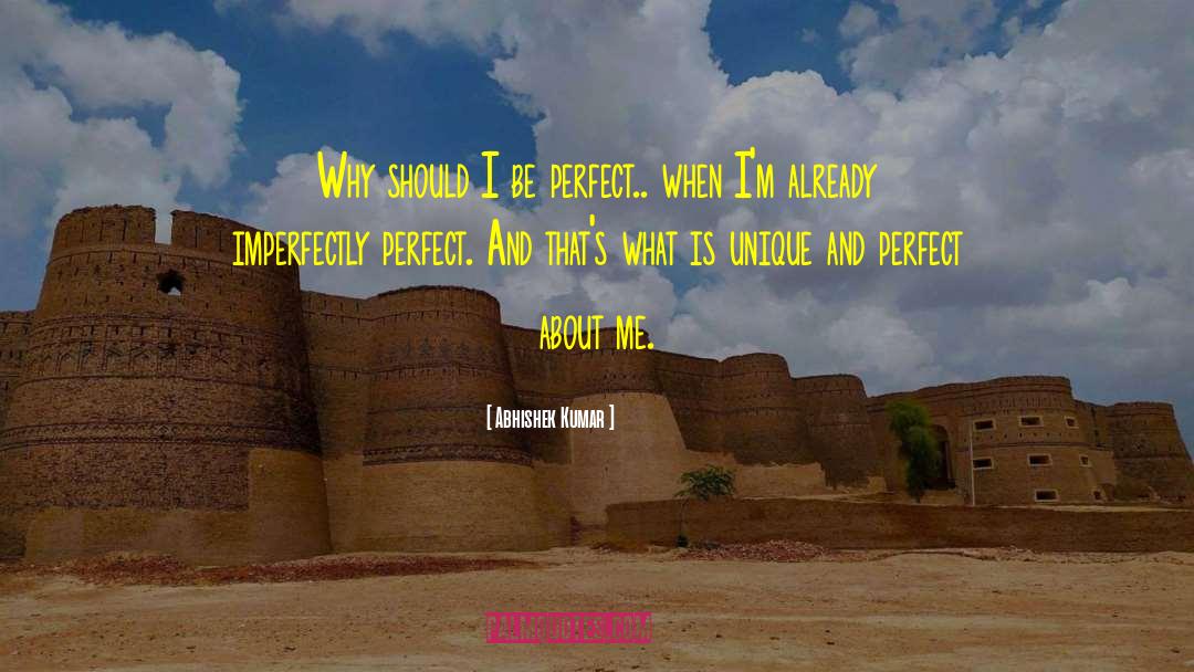 Abhishek Kumar Quotes: Why should I be perfect..