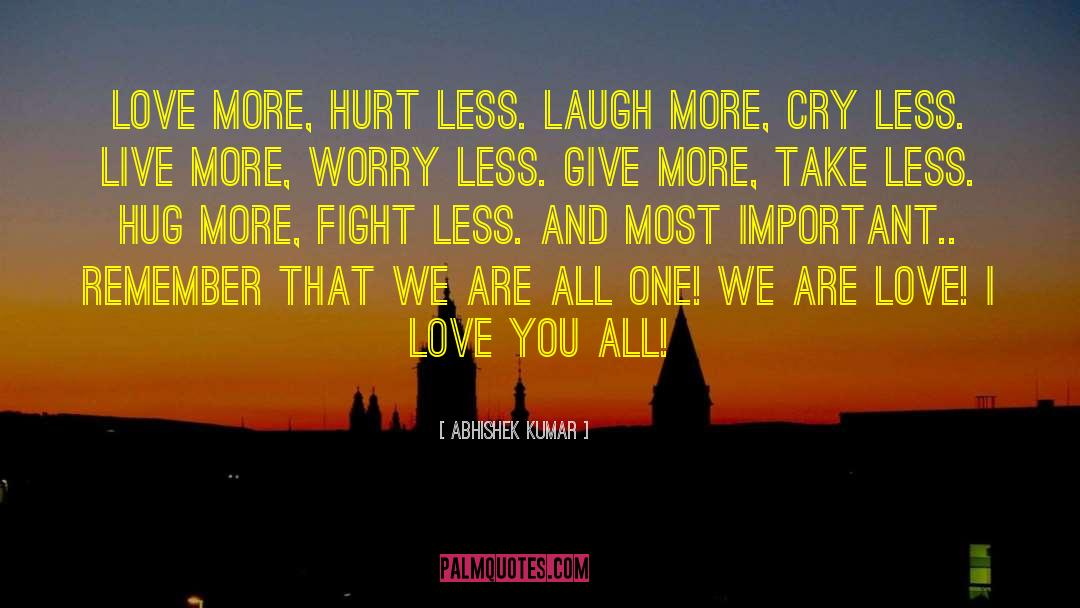 Abhishek Kumar Quotes: Love more, hurt less. Laugh