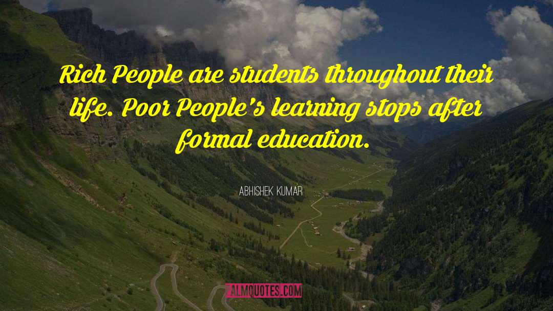Abhishek Kumar Quotes: Rich People are students throughout
