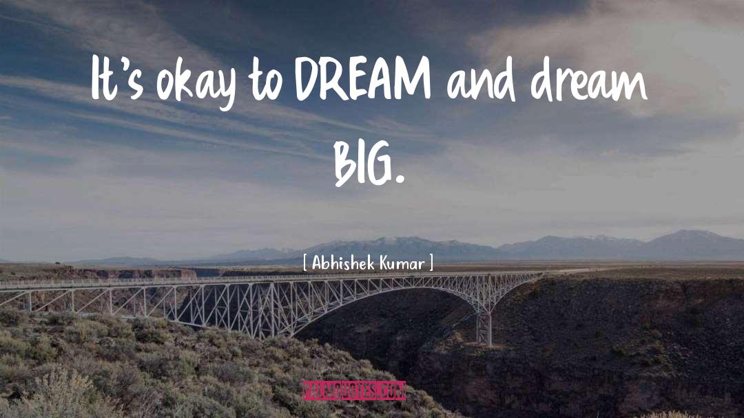 Abhishek Kumar Quotes: It's okay to DREAM and