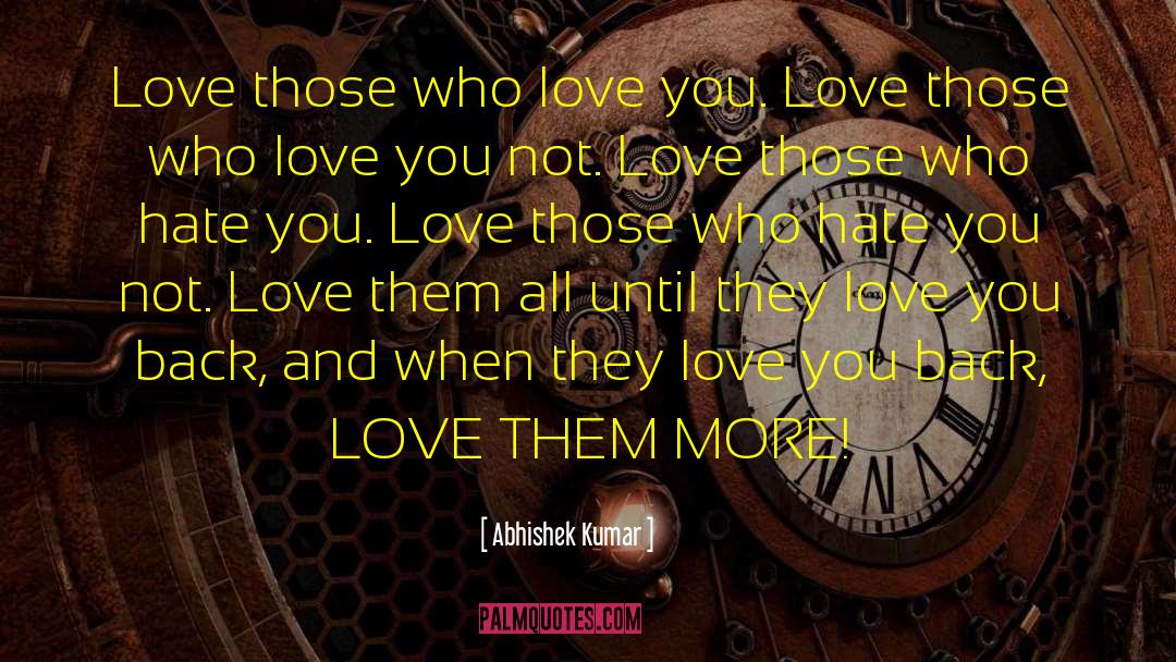 Abhishek Kumar Quotes: Love those who love you.