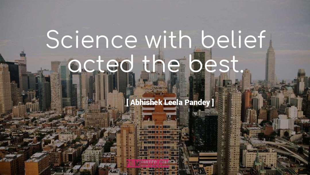 Abhishek Leela Pandey Quotes: Science with belief acted the