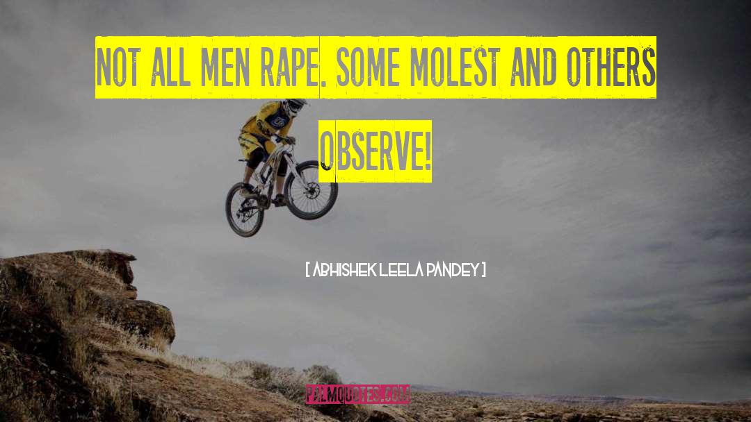 Abhishek Leela Pandey Quotes: Not all men rape. Some
