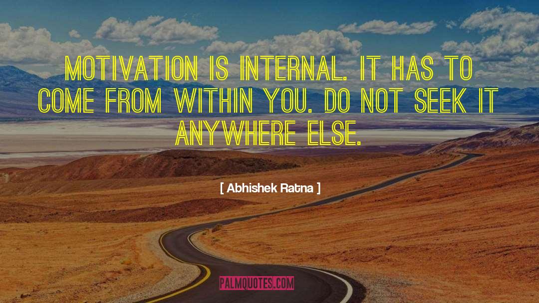 Abhishek Ratna Quotes: Motivation is internal. It has