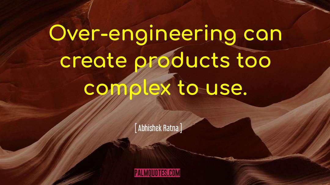 Abhishek Ratna Quotes: Over-engineering can create products too