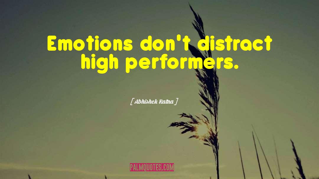 Abhishek Ratna Quotes: Emotions don't distract high performers.