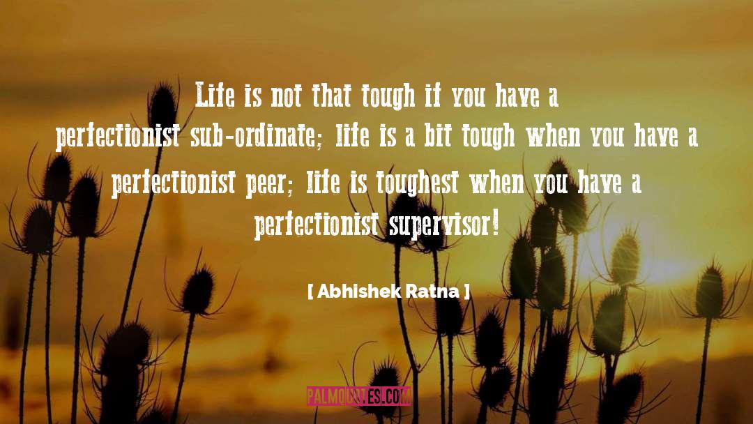 Abhishek Ratna Quotes: Life is not that tough