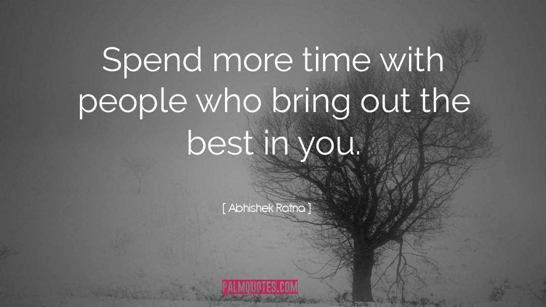 Abhishek Ratna Quotes: Spend more time with people