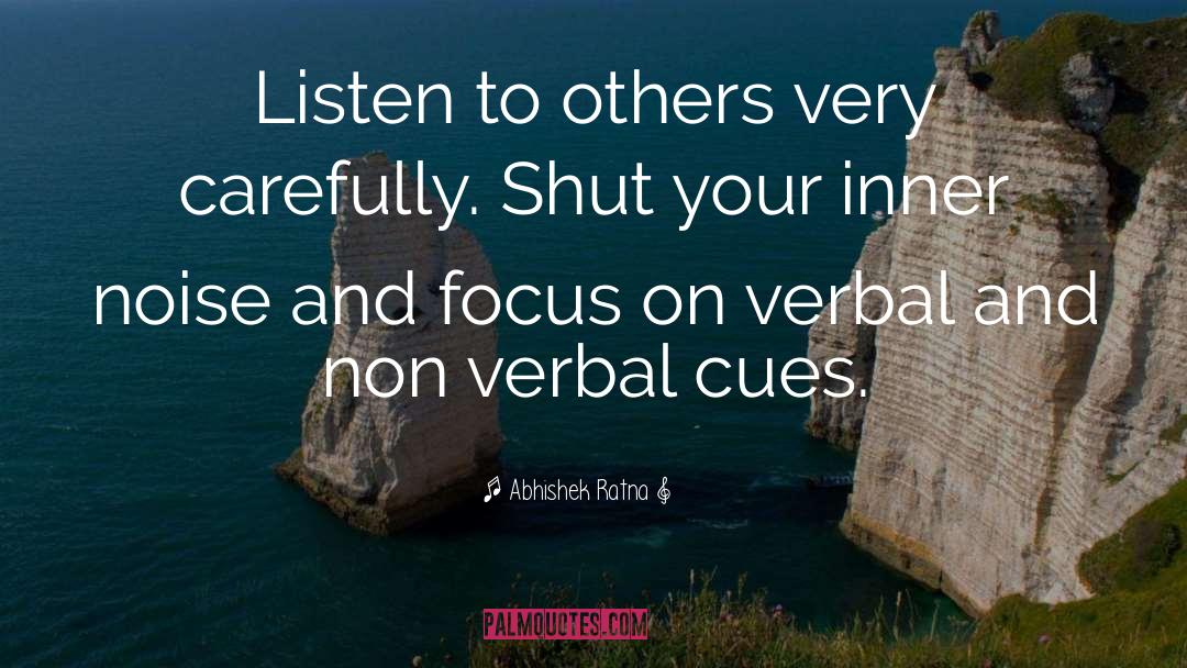 Abhishek Ratna Quotes: Listen to others very carefully.