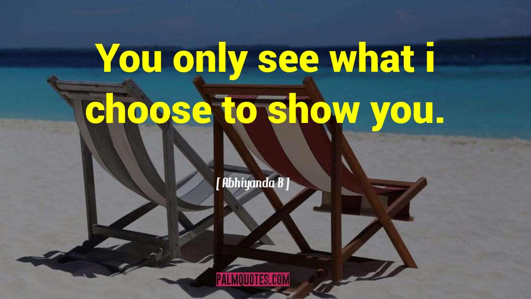 Abhiyanda B Quotes: You only see what i