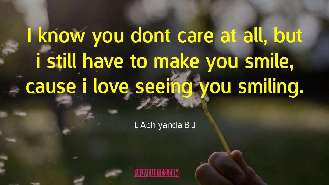 Abhiyanda B Quotes: I know you dont care