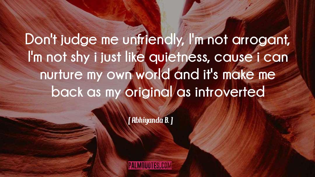 Abhiyanda B Quotes: Don't judge me unfriendly, I'm