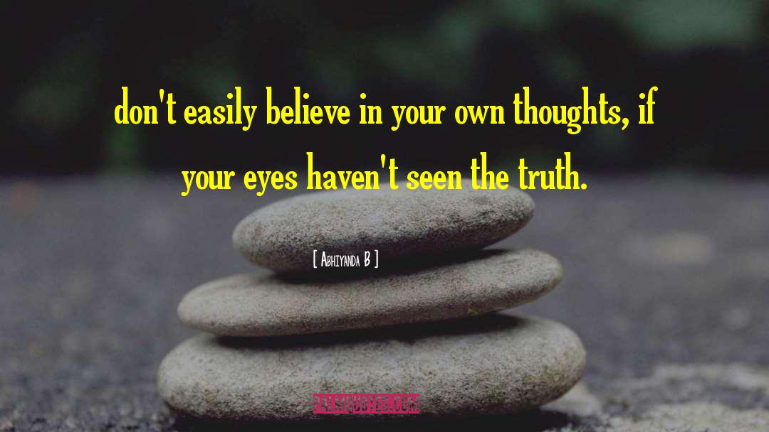 Abhiyanda B Quotes: don't easily believe in your