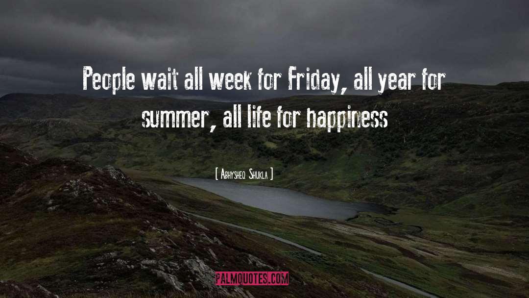 Abhysheq Shukla Quotes: People wait all week for