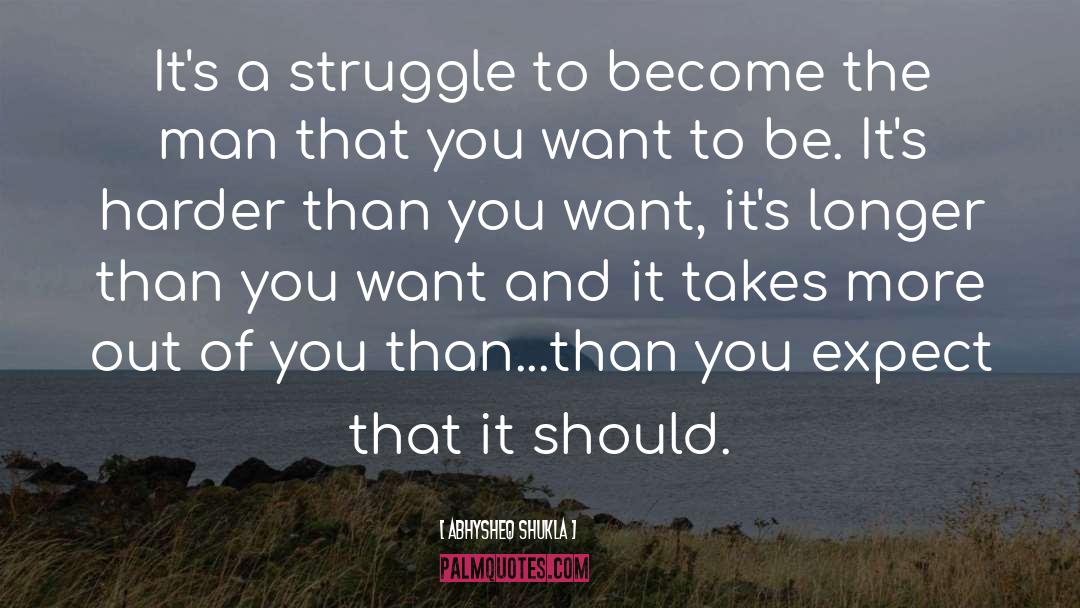 Abhysheq Shukla Quotes: It's a struggle to become
