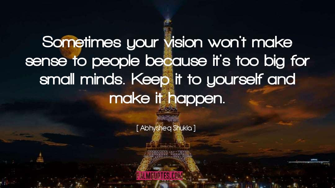 Abhysheq Shukla Quotes: Sometimes your vision won't make