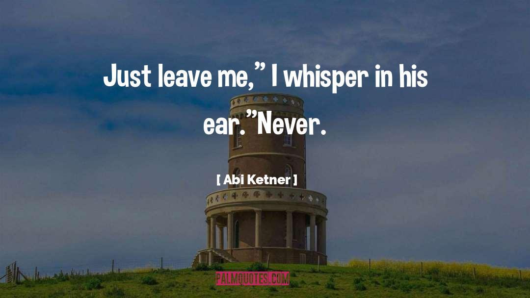Abi Ketner Quotes: Just leave me,
