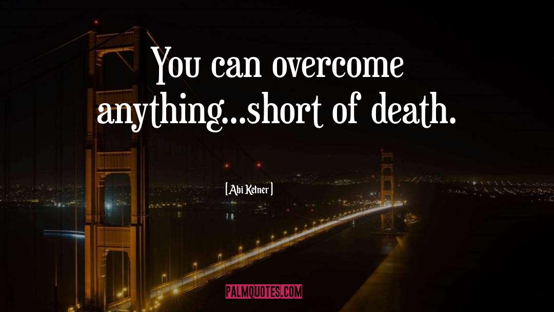 Abi Ketner Quotes: You can overcome anything...short of